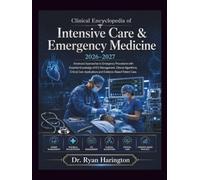 Clinical Encyclopedia of Intensive Care & Emergency Medicine 2026-2027: Advanced Approaches to Emergency Procedures with Essential Knowledge of ICU ... Applications and Evidence-Based Patient Care