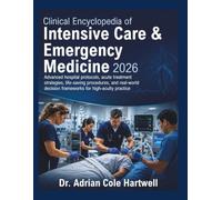 Clinical Encyclopedia of Intensive Care & Emergency Medicine 2026: Advanced hospital protocols, acute treatment strategies, life-saving procedures, ... decision frameworks for high-acuity practice