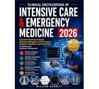 Clinical Encyclopedia of Intensive Care & Emergency Medicine 2026: Essential Critical Care Protocols, Emergency Management, ICU Procedures, Diagnostic ... for Students and Healthcare Professionals