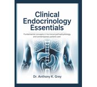 CLINICAL ENDOCRINOLOGY ESSENTIALS: Fundamental Concepts In Hormonal Pathophysiology, And Contemporary Patients Care
