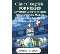 Clinical English for Nurses: A Practical Guide to Hospital Communication, Medical Dialogues, and Real Clinical Situations for Nurses