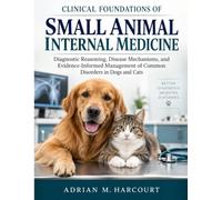 CLINICAL FOUNDATIONS OF SMALL ANIMAL INTERNAL MEDICINE: Diagnostic Reasoning, Disease Mechanisms, and Evidence-Informed Management of Common Disorders in Dogs and Cats
