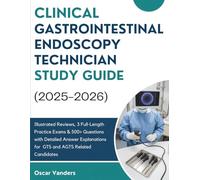 CLINICAL GASTROINTESTINAL ENDOSCOPY TECHNICIAN STUDY GUIDE (2025-2026): Illustrated Reviews, 3 Full-Length Practice Exams & 500+ Questions with ... for GTS and AGTS Related Candidates