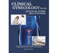 Clinical Gynecology for The Advanced Nurse Practitioner: An Evidence Based Reference for Diagnosis, Pharmacology and Patient Management