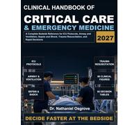 Clinical handbook of Critical Care & Emergency Medicine 2027: A Complete Bedside Reference for ICU Protocols, Airway and Ventilation, Sepsis and Shock, Trauma Resuscitation, and Rapid Decisions