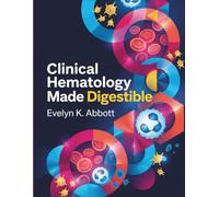 Clinical Hematology Made Digestible: A Practical Handbook of Blood Cell Identification, Laboratory Interpretation, Diagnostic Reasoning, and Disease Classification for Students and Clinicians