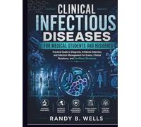 Clinical Infectious Diseases for Medical Students and Residents: Practical Guide to Diagnosis, Antibiotic Selection, and Infection Management for Exams, Clinical Rotations, and Confident Decisions