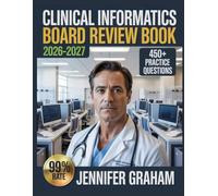 Clinical Informatics Board Review Book 2026-2027: Comprehensive Material Breakdown with 450+ Practice Items, Answer Keys, and Step-by-Step Explanations