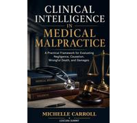 Clinical Intelligence in Medical Malpractice: A Practical Framework for Evaluating Negligence, Causation, Wrongful Death, and Damages