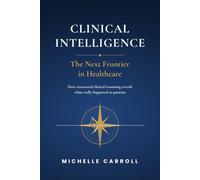 Clinical Intelligence - The Next Frontier in Healthcare: How structured clinical reasoning reveals what really happened to patients, and how to stop it happening again.
