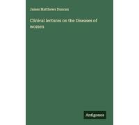 Clinical lectures on the Diseases of women