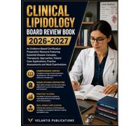 CLINICAL LIPIDOLOGY BOARD REVIEW BOOK 2026-2027: An Evidence-Based Certification Preparation Resource Featuring Essential Disease Concepts, ... Practice Assessments and Mock Examinations.