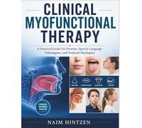 CLINICAL MYOFUNCTIONAL THERAPY: A Practical Guide for Dentists, Speech-Language Pathologists, and Orofacial Myologists
