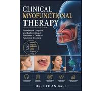 Clinical Myofunctional Therapy: Foundations, Diagnosis, and Evidence-Based Treatment of Orofacial Functional Disorders