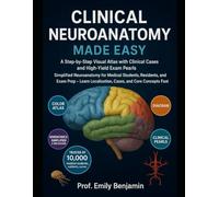 Clinical Neuroanatomy Made Easy: A Step-by-Step Visual Atlas with Clinical Cases and High-Yield Exam Pearls - Simplified Neuroanatomy for Medical ... Localization, Cases, and Core Concepts Fast