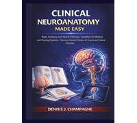 Clinical Neuroanatomy Made Easy: Brain Anatomy and Neural Pathways Simplified for Medical and Nursing Students | Nervous System Review for Exams and Clinical Practice