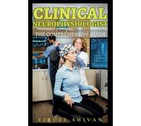 Clinical Neurophysiologist - The Comprehensive Guide: Mastering the Fundamentals of Neurophysiological Diagnosis and Therapy