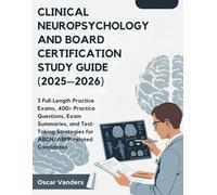 CLINICAL NEUROPSYCHOLOGY AND BOARD CERTIFICATION STUDY GUIDE (2025-2026): 3 Full-Length Practice Exams, 400+ Practice Questions, Exam Summaries, and ... Strategies for ABCN/ABPP related Candidates