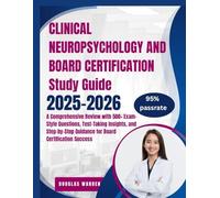 CLINICAL NEUROPSYCHOLOGY AND BOARD CERTIFICATION STUDY GUIDE 2025-2026 A Comprehensive Review with 500+ Exam-Style Questions, Test-Taking Insights, ... Guidance for Board Certification Success