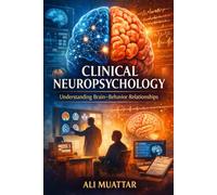 Clinical Neuropsychology: Understanding Brain-Behavior Relationships (Insights, Applications, and Interventions for Cognitive Rehabilitation): 51