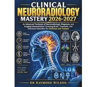 Clinical Neuroradiology Mastery 2026-2027: An Advanced Textbook of Neuroradiologic Diagnosis, and Imaging Interpretation Covering Brain, Traumatic, and Infectious Disorders for Clinicians and Trainees