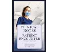 Clinical Notes and the Patient Encounter: A Practical Guide for New Nurses on Thinking and Documenting Like a Healthcare Professional