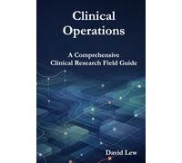 Clinical Operations: A Comprehensive Clinical Research Field Guide