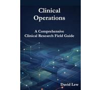 Clinical Operations: A Comprehensive Clinical Research Field Guide