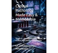 Clinical Pathology Made Easy & Memorable: Volume IV - Hematopathology Diseases of blood, bone marrow, and hemostasis