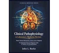 Clinical Pathophysiology & Laboratory Medicine Review: Master Disease Mechanisms, Connect Labs to Diagnosis The Rapid Board Prep and Diagnostic Guide for Medical, PA & Nursing Students