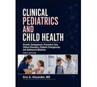 CLINICAL PEDIATRICS AND CHILD HEALTH: Growth, Development, Preventive Care, Clinical Disorders, Pediatric Emergencies, and Adolescent Medicine