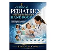 Clinical Pediatrics Diagnosis and Treatment Handbook: Rapid Bedside Reference for Pediatricians - Focused Assessment, Pathophysiology, and Evidence-Based Treatment Plans