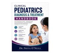 Clinical Pediatrics Diagnosis & Treatment Handbook: From Presentation to Plan - Pathophysiology, Focused Assessment, and Evidence-Based Management of the Child Patient