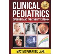 Clinical Pediatrics Diagnosis & Treatment Textbook: An Evidence-Based Guide to Patient Assessment, Disease Management, and Modern Pediatric Care