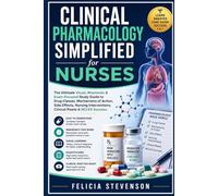 CLINICAL PHARMACOLOGY SIMPLIFIED FOR NURSES: The Ultimate Visual, Mnemonic & Exam-Focused Study Guide to Drug Classes, Mechanisms of Action, Side ... Clinical Pearls & NCLEX Success