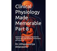 Clinical Physiology Made Memorable Part 8: Volume 11: Endocrinology & Reproduction “Signals and Cycles: Hormones, Homeostasis, and Human Life”