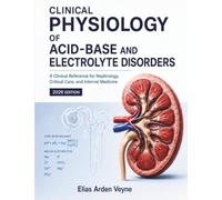 Clinical Physiology of Acid-Base and Electrolyte Disorders: A Comprehensive Reference for Nephrologists, Intensivists, and Internal Medicine Physicians