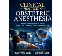 CLINICAL PRACTICE IN OBSTETRIC ANESTHESIA: Evidence-Based Protocols for the Labor Suite, Operating Room, and Maternal ICU