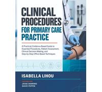 Clinical Procedures for Primary Care Practice: A Practical, Evidence-Based Guide to Essential Procedures, Patient Assessment, Clinical Decision-Making, and Step-by-Step Office-Based Techniques