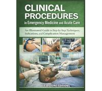 Clinical Procedures in Emergency Medicine and Acute Care: An Illustrated Guide to Step-by-Step Techniques, Indications and Complication Management