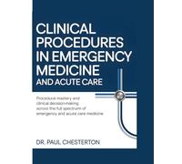 CLINICAL PROCEDURES IN EMERGENCY MEDICINE AND ACUTE CARE: Procedural Mastery and Clinical Decision-Making Across the Full Spectrum of Emergency and Acute Care Medicine