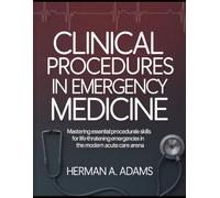 Clinical Procedures in Emergency Medicine: Mastering Essential Procedural Skills for Life-Threatening Emergencies in the Modern Acute Care Arena
