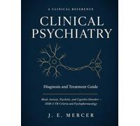 Clinical Psychiatry Diagnosis and Treatment Guide: Mood, Anxiety, Psychotic, and Cognitive Disorders with DSM-5-TR Criteria and Psychopharmacology for Residents and Frontline Clinicians
