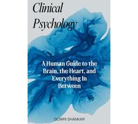 Clinical Psychology: A Human Guide to the Brain, the Heart, and Everything In Between