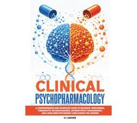 Clinical Psychopharmacology: A Comprehensive and Advanced Guide to Rational Prescribing, Therapeutic Decision-Making, Adverse Effect Management, and Long-Term Psychiatric Care Across the Lifespan