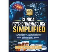 CLINICAL PSYCHOPHARMACOLOGY SIMPLIFIED: A Practical Guide to Psychiatric Medications, Safe Prescribing & Treatment Decisions for PMHNP Students, Psychiatry Residents, Therapists & Clinicians