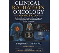 Clinical Radiation Oncology Handbook: Evidence-Based Principles of Tumor Targeting, Dose Prescription, and Treatment Planning for ABR Candidates