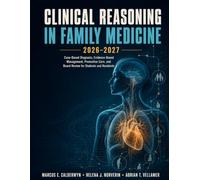 Clinical Reasoning in Family Medicine 2026-2027: Case-Based Diagnosis, Evidence-Based Management, Preventive Care, and Board Review for Students and Residents