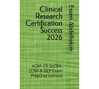 Clinical Research Certification Success 2026: ACRP-CP, SoCRA-CCRA & GCP Exam Prep(2nd Edition)