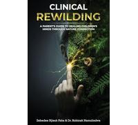 Clinical Rewilding: A parent's guide to healing children's minds through nature connection.